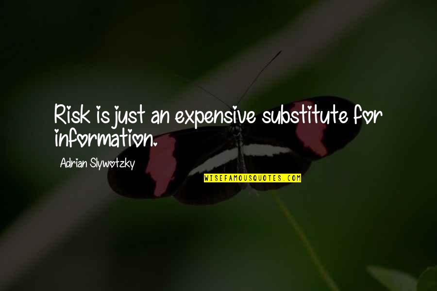 Substitute Quotes By Adrian Slywotzky: Risk is just an expensive substitute for information.