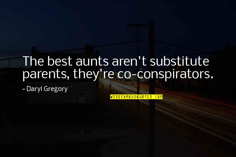 Substitute Quotes By Daryl Gregory: The best aunts aren't substitute parents, they're co-conspirators.