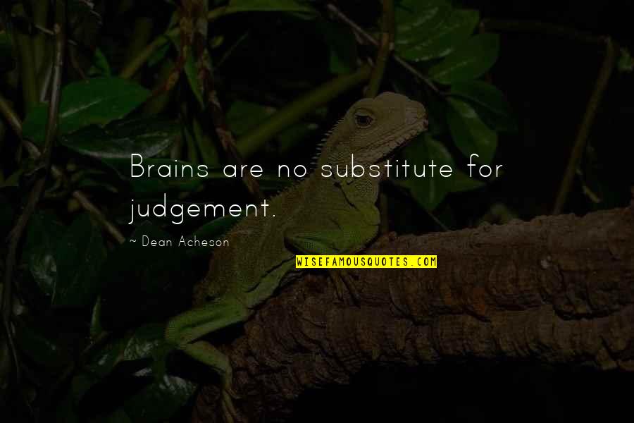 Substitute Quotes By Dean Acheson: Brains are no substitute for judgement.