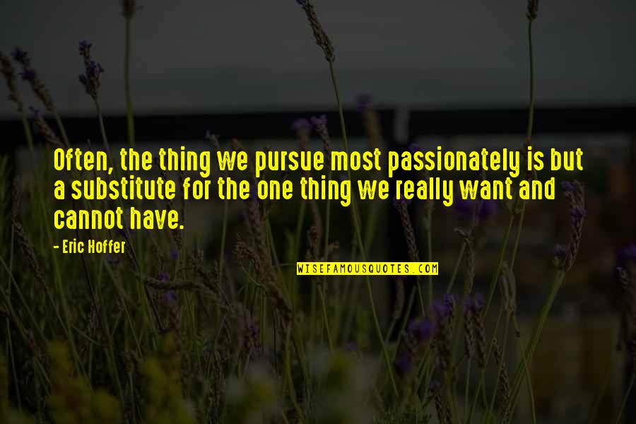Substitute Quotes By Eric Hoffer: Often, the thing we pursue most passionately is