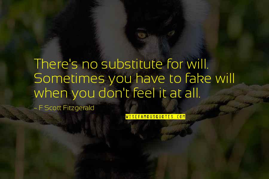 Substitute Quotes By F Scott Fitzgerald: There's no substitute for will. Sometimes you have