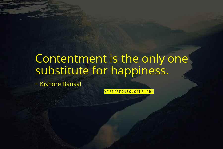 Substitute Quotes By Kishore Bansal: Contentment is the only one substitute for happiness.