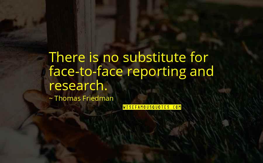 Substitute Quotes By Thomas Friedman: There is no substitute for face-to-face reporting and