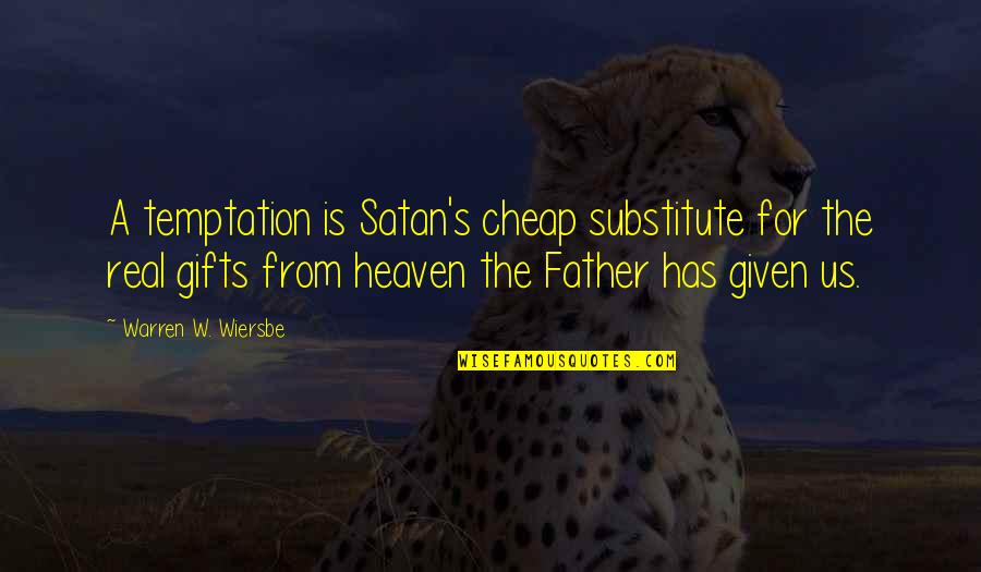 Substitute Quotes By Warren W. Wiersbe: A temptation is Satan's cheap substitute for the