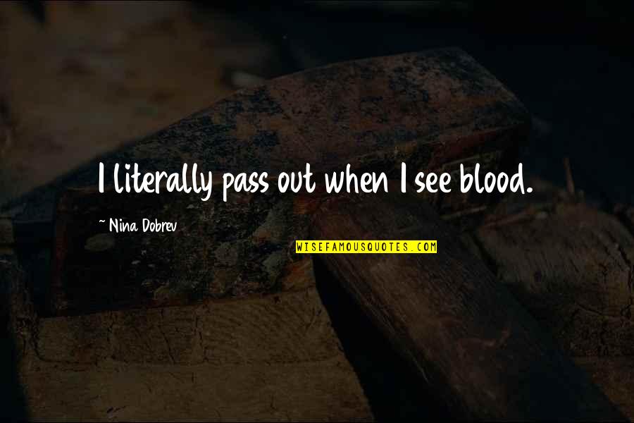 Substitute The Songs Quotes By Nina Dobrev: I literally pass out when I see blood. Substitute The Songs Quotes By Nina Dobrev: I literally pass out when I see blood.