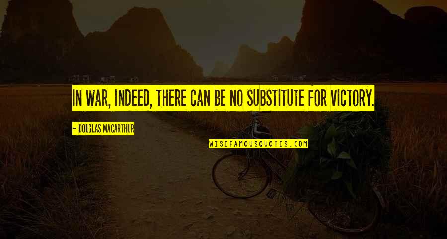 Substitutes Quotes By Douglas MacArthur: In war, indeed, there can be no substitute