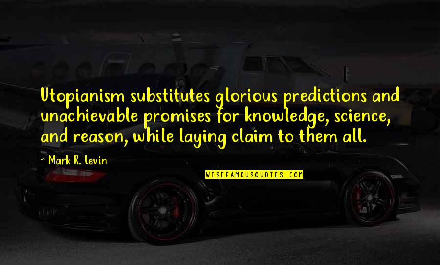 Substitutes Quotes By Mark R. Levin: Utopianism substitutes glorious predictions and unachievable promises for