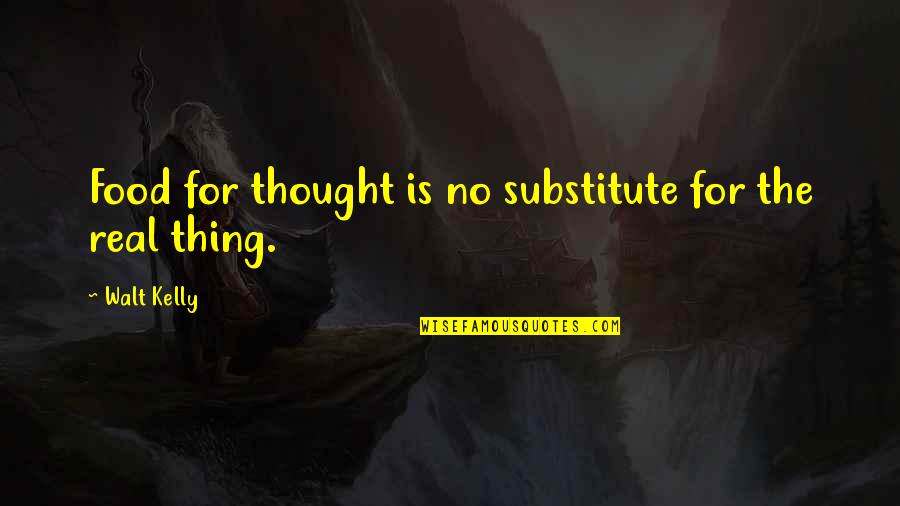 Substitutes Quotes By Walt Kelly: Food for thought is no substitute for the