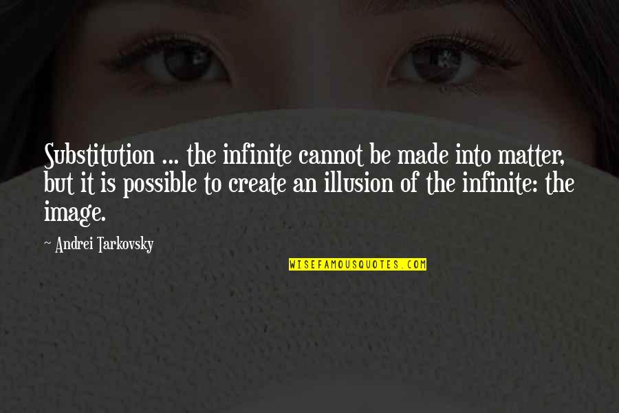 Substitution Quotes By Andrei Tarkovsky: Substitution ... the infinite cannot be made into