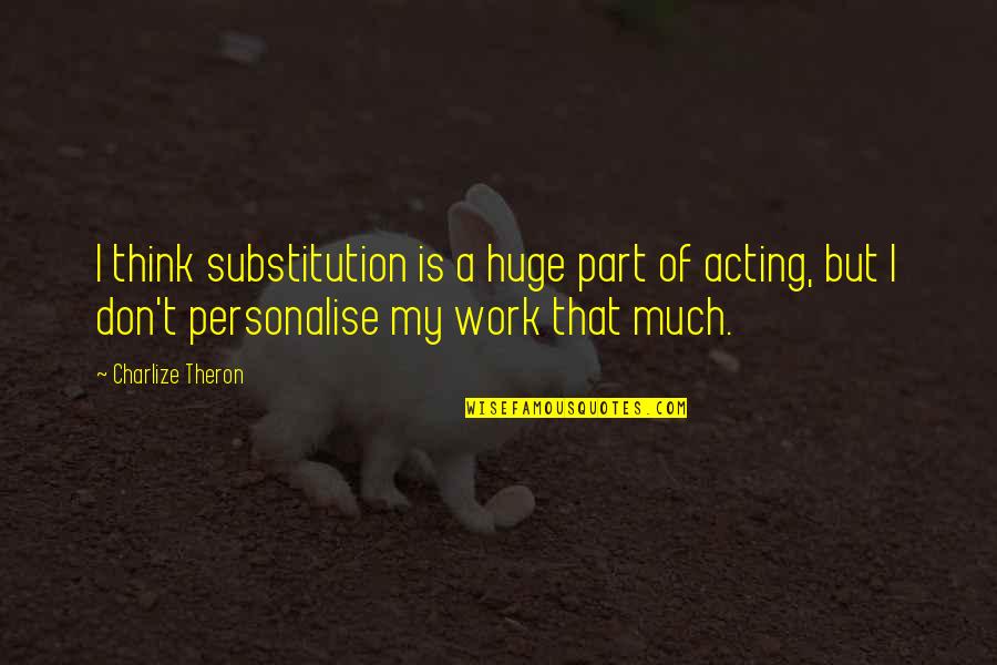 Substitution Quotes By Charlize Theron: I think substitution is a huge part of
