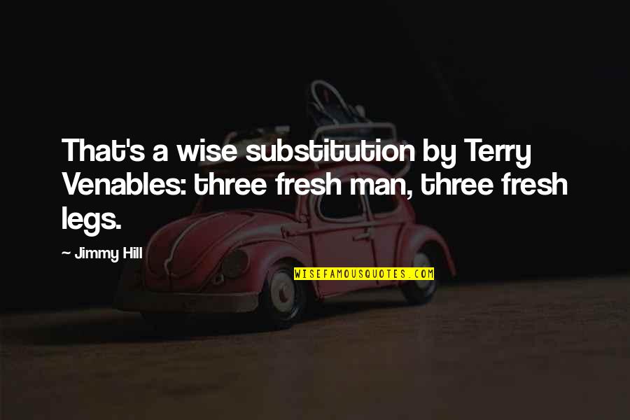 Substitution Quotes By Jimmy Hill: That's a wise substitution by Terry Venables: three