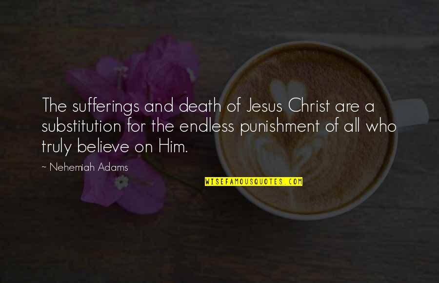 Substitution Quotes By Nehemiah Adams: The sufferings and death of Jesus Christ are