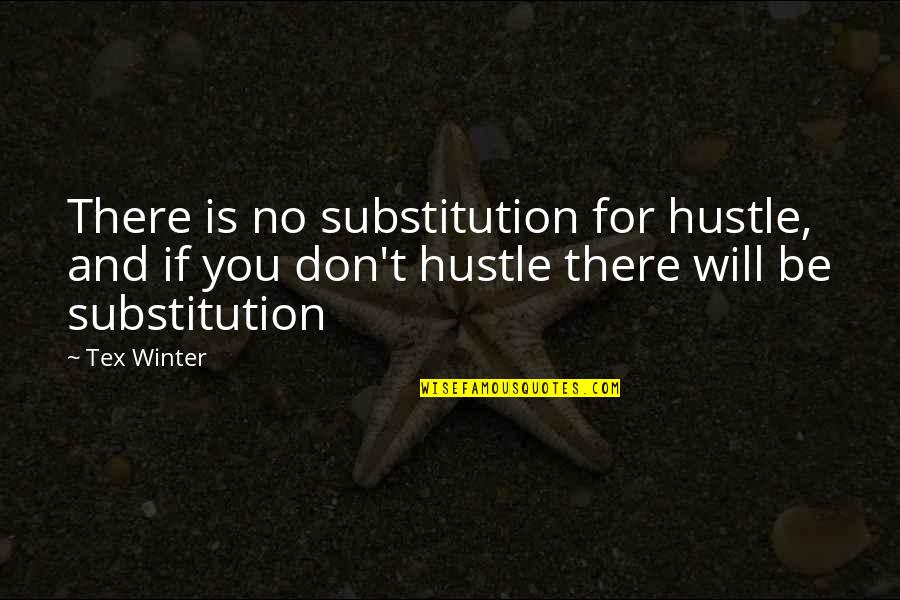 Substitution Quotes By Tex Winter: There is no substitution for hustle, and if