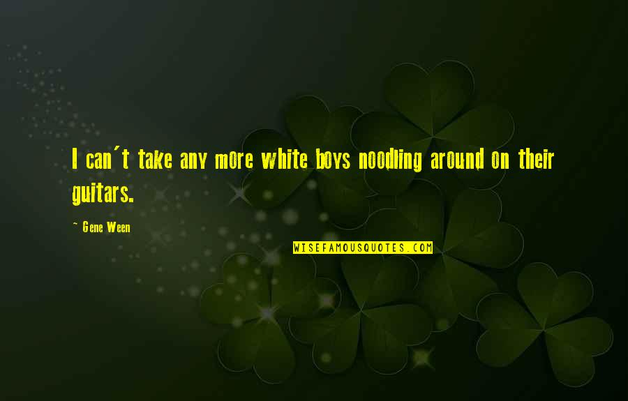 Substitutional Theology Quotes By Gene Ween: I can't take any more white boys noodling