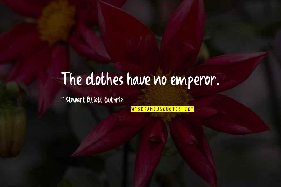Substitutional Theology Quotes By Stewart Elliott Guthrie: The clothes have no emperor. Substitutional Theology Quotes By Stewart Elliott Guthrie: The clothes have no emperor.