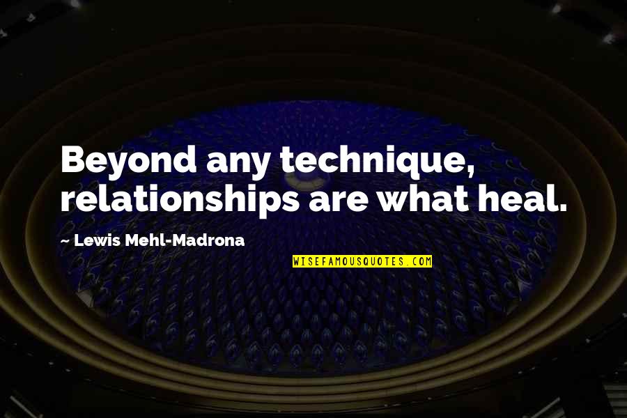 Subsumed Thesaurus Quotes By Lewis Mehl-Madrona: Beyond any technique, relationships are what heal.
