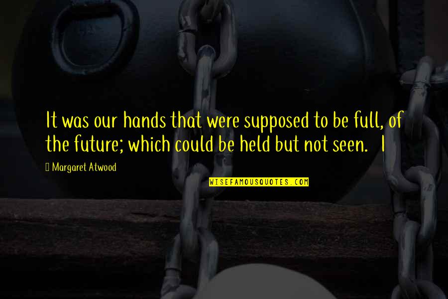 Subsuming Vortex Quotes By Margaret Atwood: It was our hands that were supposed to