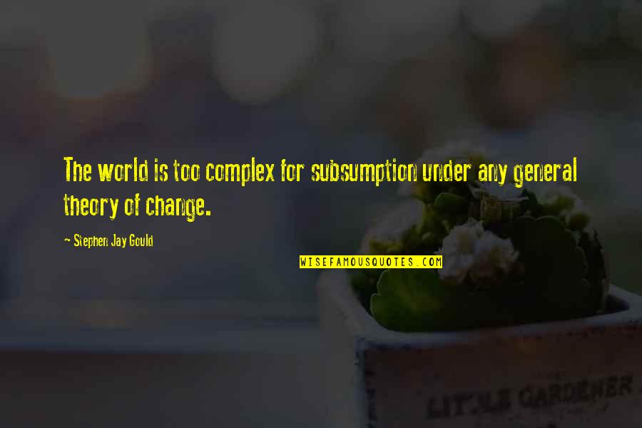 Subsumption Quotes By Stephen Jay Gould: The world is too complex for subsumption under