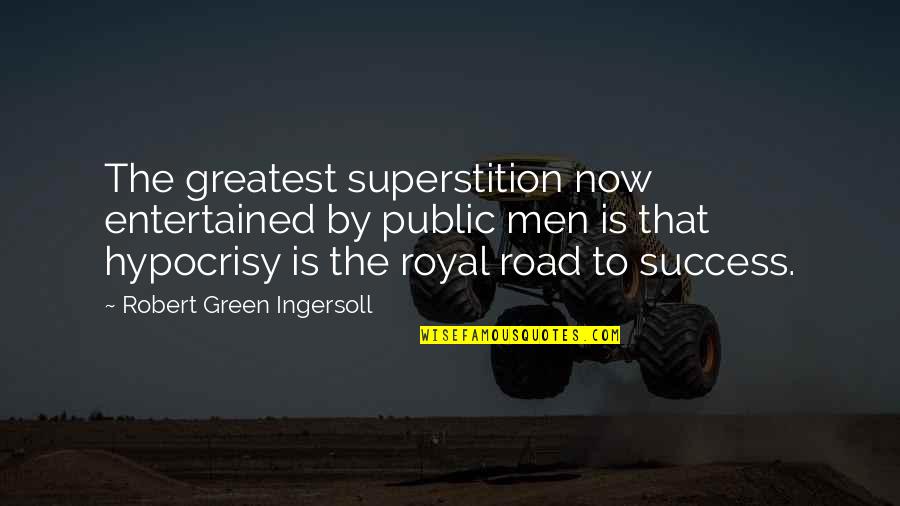 Subtending Quotes By Robert Green Ingersoll: The greatest superstition now entertained by public men