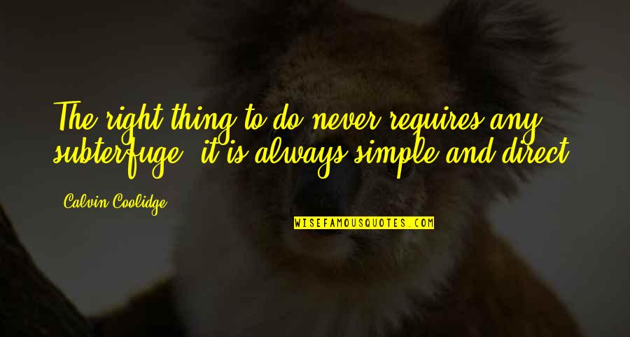 Subterfuge Quotes By Calvin Coolidge: The right thing to do never requires any