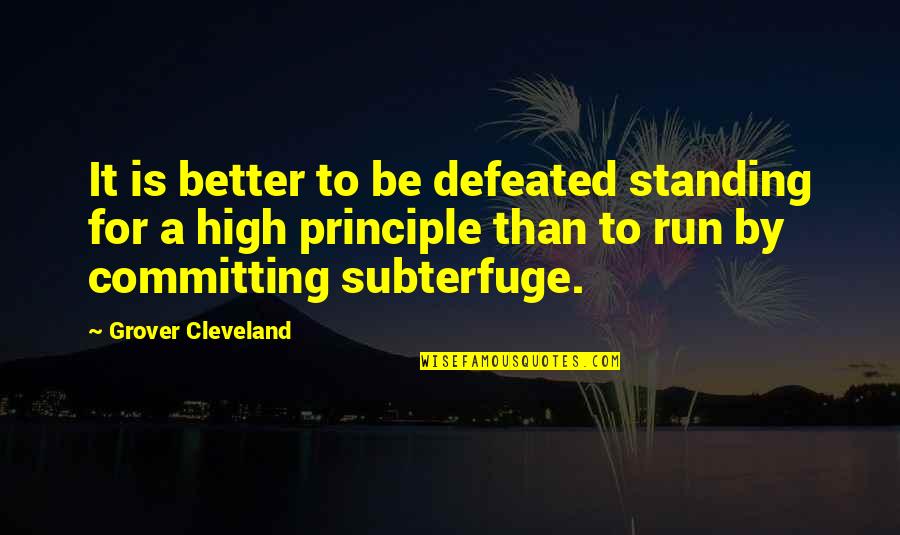 Subterfuge Quotes By Grover Cleveland: It is better to be defeated standing for Subterfuge Quotes By Grover Cleveland: It is better to be defeated standing for