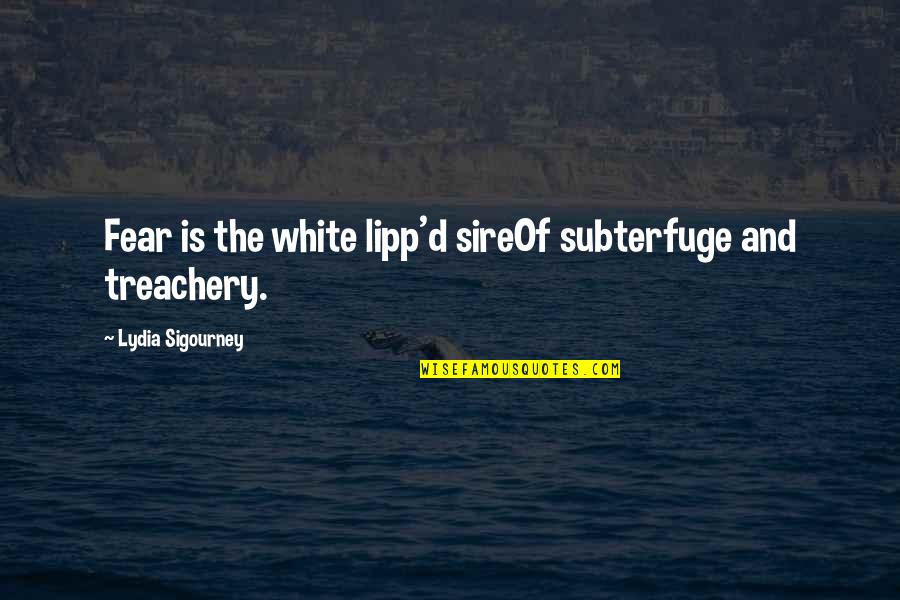 Subterfuge Quotes By Lydia Sigourney: Fear is the white lipp'd sireOf subterfuge and