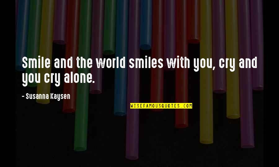 Subterfuges Sentence Quotes By Susanna Kaysen: Smile and the world smiles with you, cry