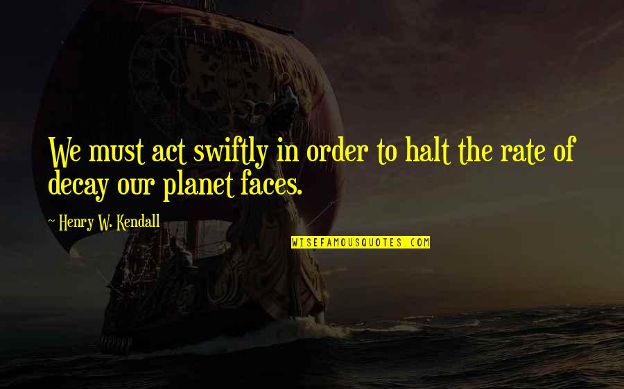 Subterfugio Significado Quotes By Henry W. Kendall: We must act swiftly in order to halt Subterfugio Significado Quotes By Henry W. Kendall: We must act swiftly in order to halt