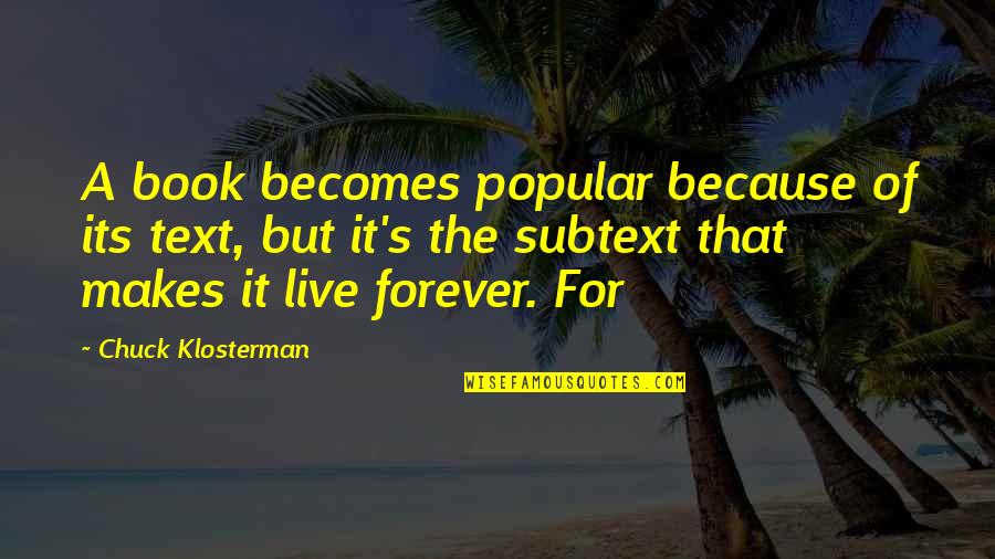 Subtext Quotes By Chuck Klosterman: A book becomes popular because of its text,