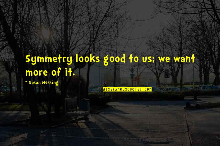 Subtext Quotes By Susan Messing: Symmetry looks good to us; we want more