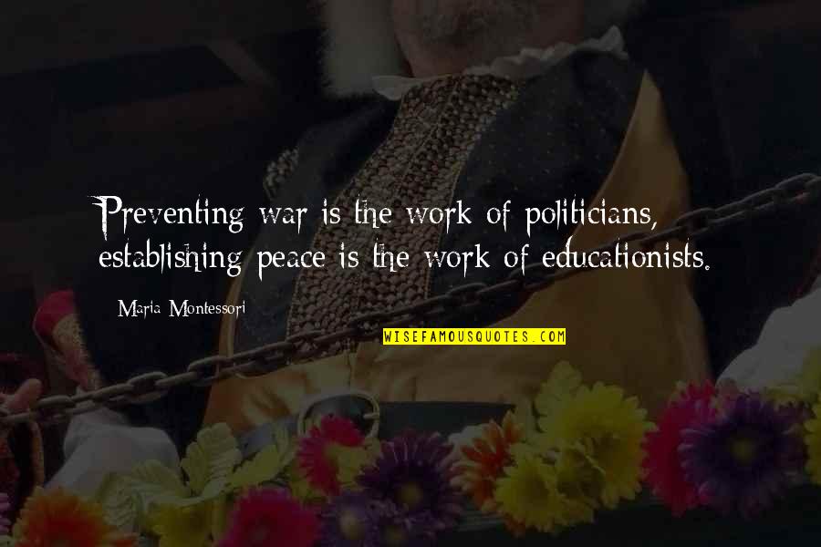 Subtilty Bible Quotes By Maria Montessori: Preventing war is the work of politicians, establishing