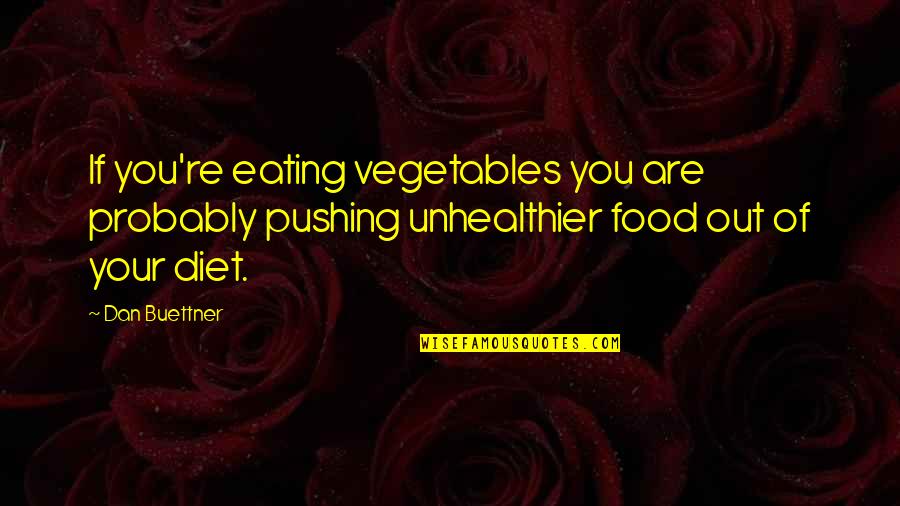 Subtire In Franceza Quotes By Dan Buettner: If you're eating vegetables you are probably pushing Subtire In Franceza Quotes By Dan Buettner: If you're eating vegetables you are probably pushing