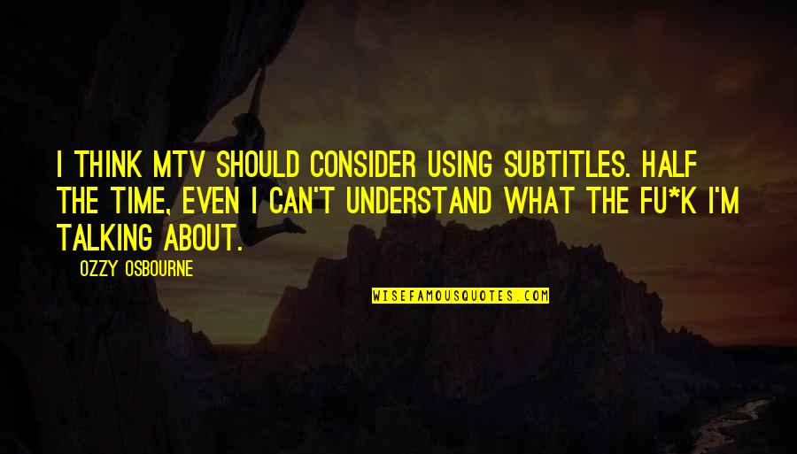 Subtitles Quotes By Ozzy Osbourne: I think MTV should consider using subtitles. Half