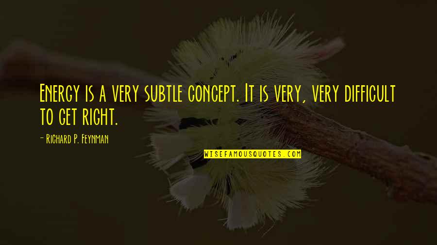 Subtle Energy Quotes By Richard P. Feynman: Energy is a very subtle concept. It is