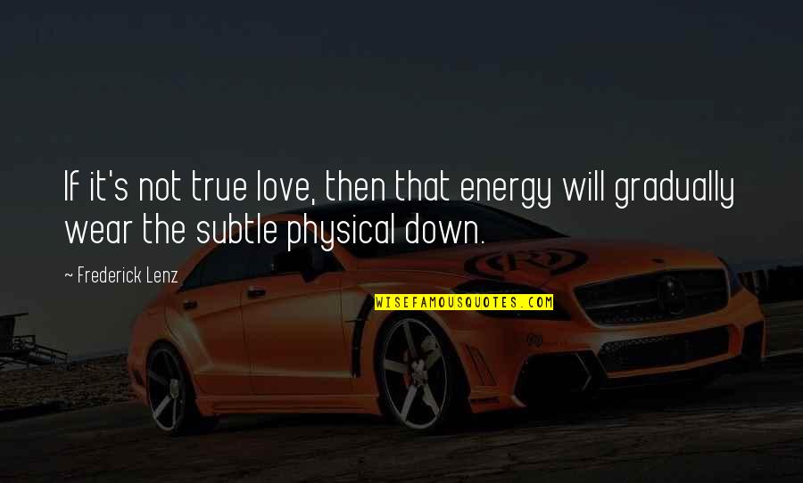 Subtle Love Quotes By Frederick Lenz: If it's not true love, then that energy