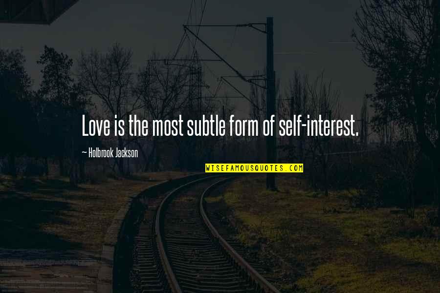 Subtle Love Quotes By Holbrook Jackson: Love is the most subtle form of self-interest.