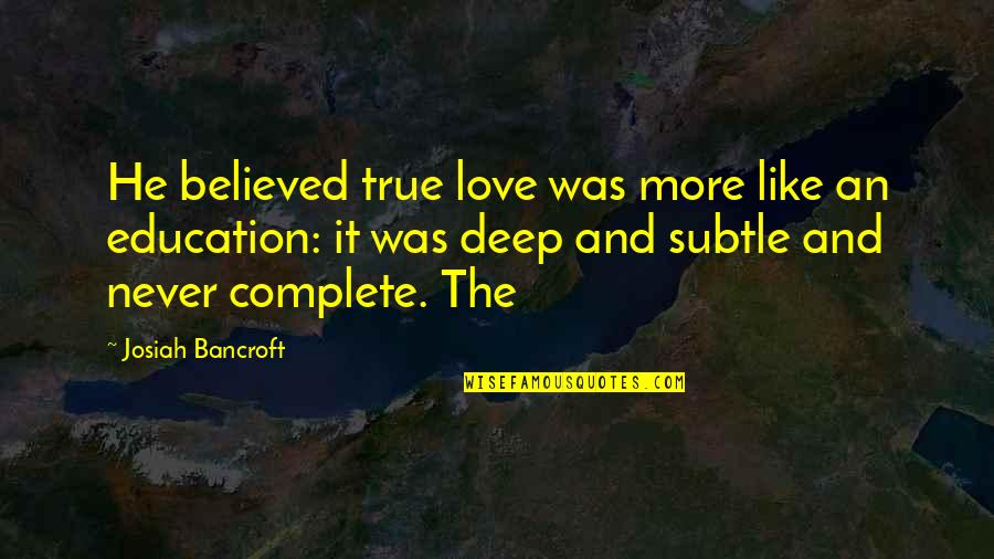 Subtle Love Quotes By Josiah Bancroft: He believed true love was more like an