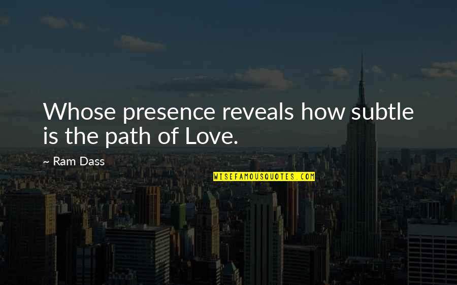 Subtle Love Quotes By Ram Dass: Whose presence reveals how subtle is the path