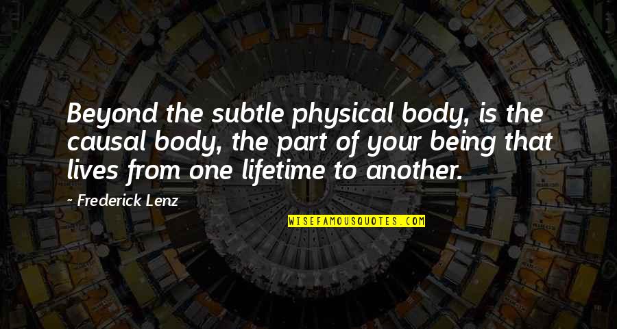Subtle Quotes By Frederick Lenz: Beyond the subtle physical body, is the causal