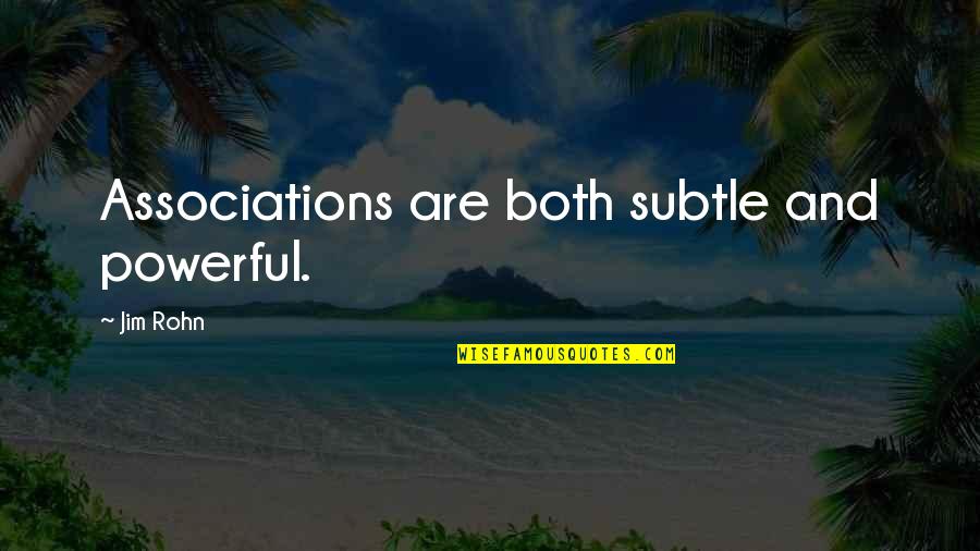 Subtle Quotes By Jim Rohn: Associations are both subtle and powerful.