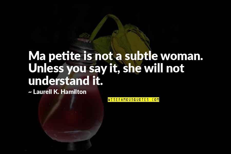 Subtle Quotes By Laurell K. Hamilton: Ma petite is not a subtle woman. Unless