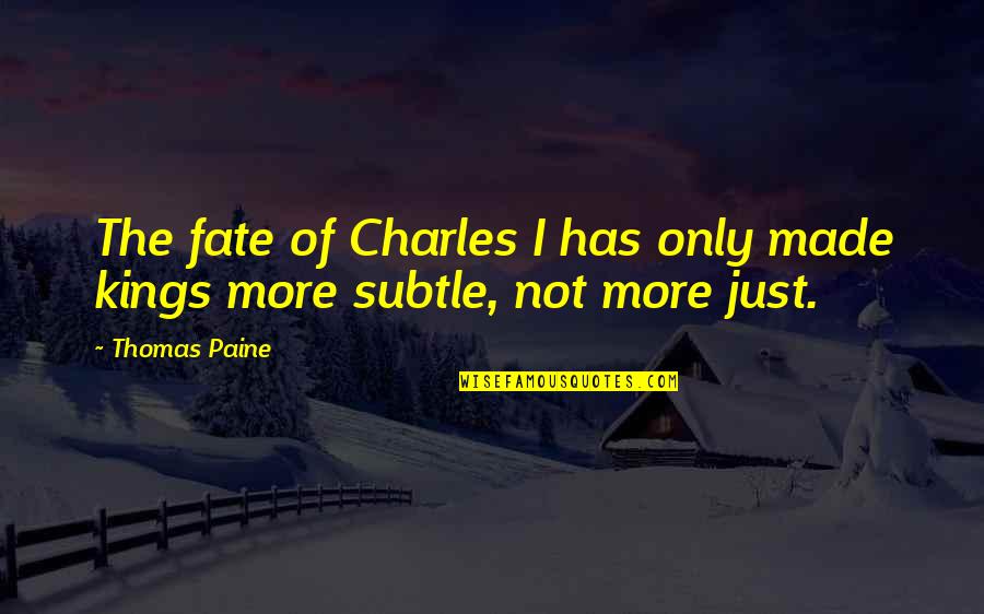 Subtle Quotes By Thomas Paine: The fate of Charles I has only made