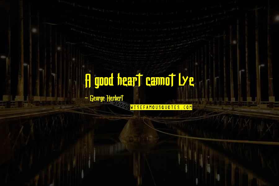 Subtle Single Quotes By George Herbert: A good heart cannot lye