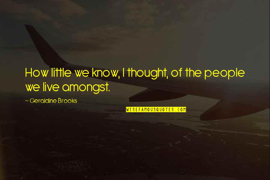 Subtle Star Wars Quotes By Geraldine Brooks: How little we know, I thought, of the Subtle Star Wars Quotes By Geraldine Brooks: How little we know, I thought, of the