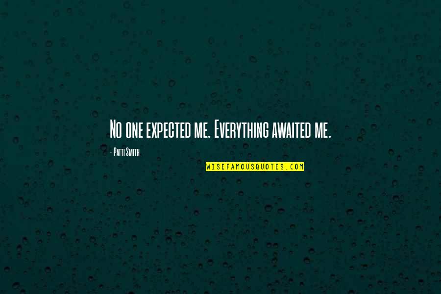 Subtleness Antonym Quotes By Patti Smith: No one expected me. Everything awaited me. Subtleness Antonym Quotes By Patti Smith: No one expected me. Everything awaited me.