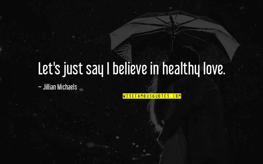 Subtleness Quotes By Jillian Michaels: Let's just say I believe in healthy love. Subtleness Quotes By Jillian Michaels: Let's just say I believe in healthy love.