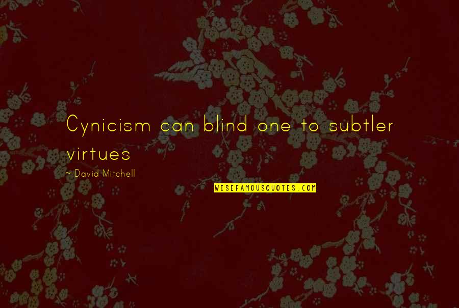 Subtler Quotes By David Mitchell: Cynicism can blind one to subtler virtues