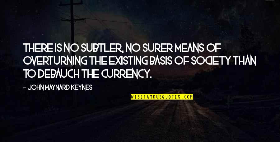 Subtler Quotes By John Maynard Keynes: There is no subtler, no surer means of