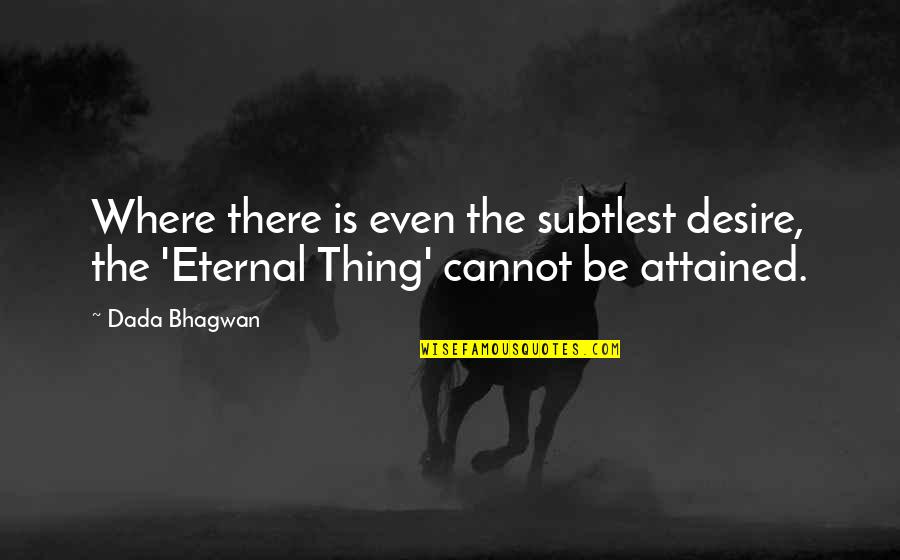 Subtlest Quotes By Dada Bhagwan: Where there is even the subtlest desire, the