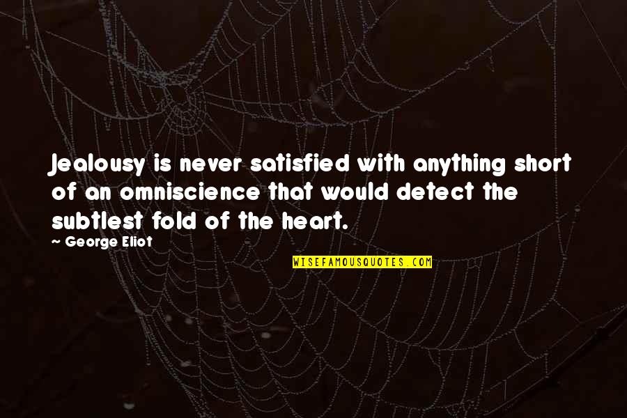 Subtlest Quotes By George Eliot: Jealousy is never satisfied with anything short of